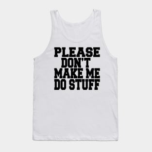 please don't make me do stuff Tank Top